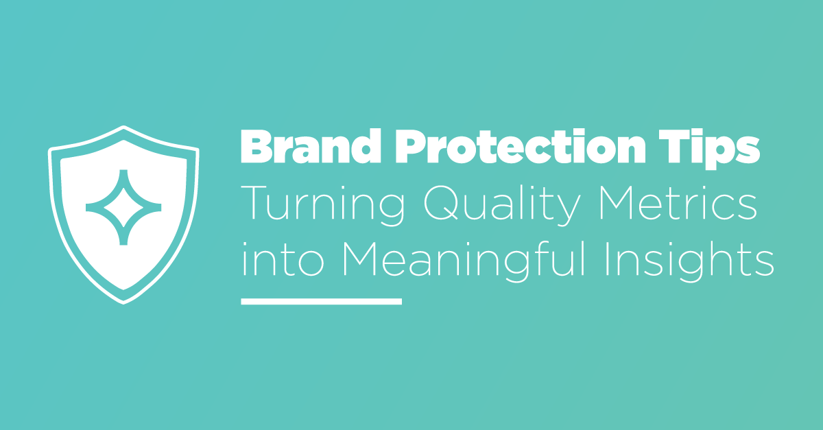 Brand Protection Tips: Turning Quality Metrics into Meaningful Insights